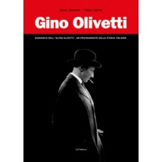 Gino Olivetti. Biografia dell’“altro Olivetti”, un protagonista della storia italiana di  Silvia Granata e Paola Rapini